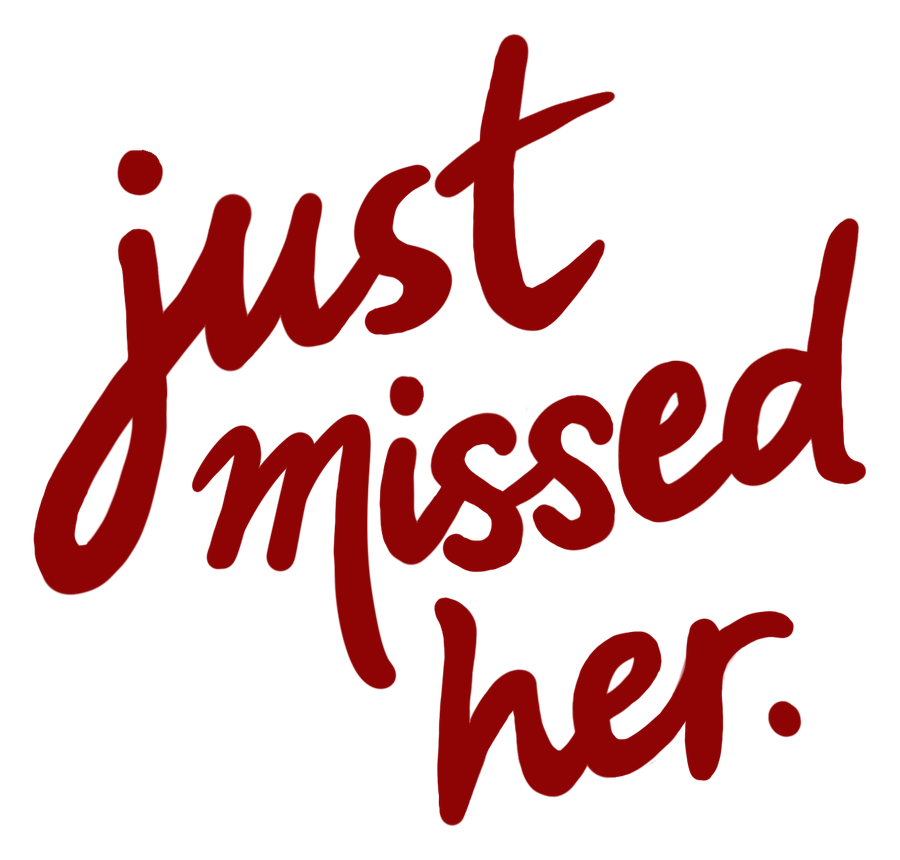 just missed her.